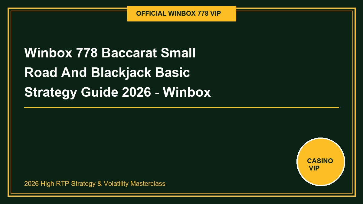 winbox 778 baccarat small road and blackjack basic strategy guide 2026 - Winbox 778 Baccarat Small Road And Blackjack Basic Strategy Guide 2026 - Winbox 778 Tactical Guide 2026